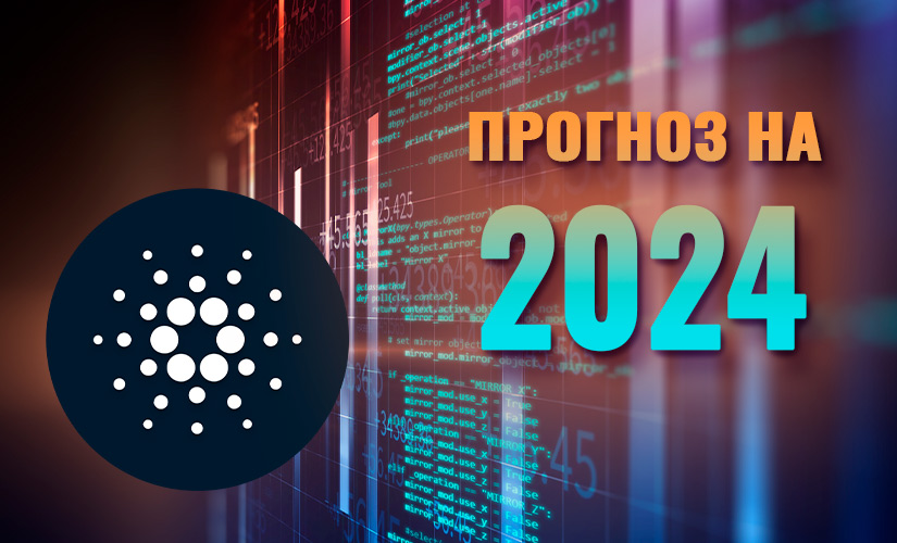 Прогноз курса Cardano на 2024 год по месяцам ― что будет с ADA, сколько